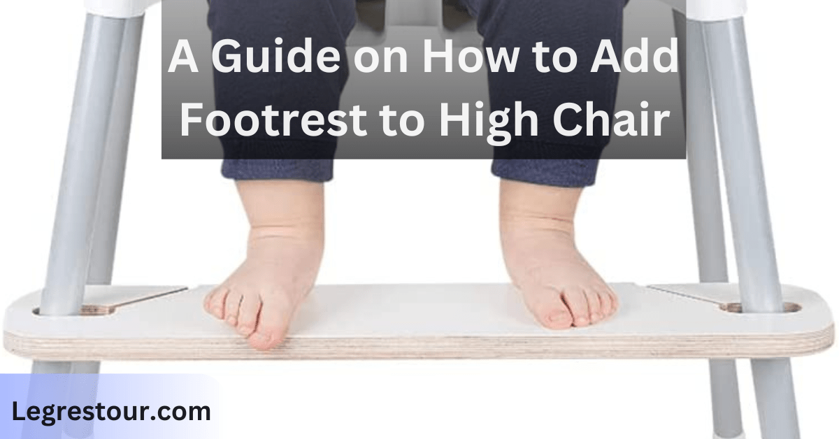 A Guide on How to Add Footrest to High Chair