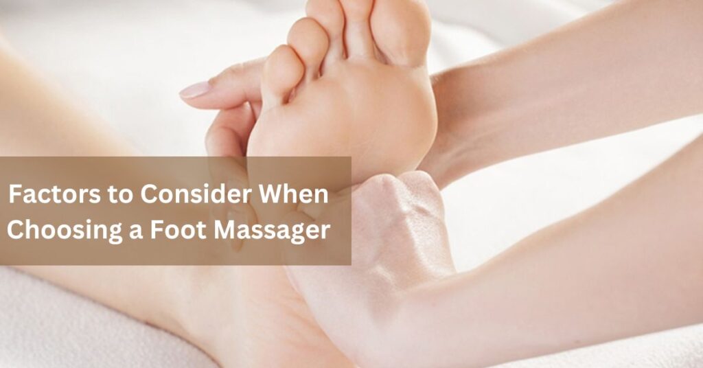 Factors to Consider When Choosing a Foot Massager