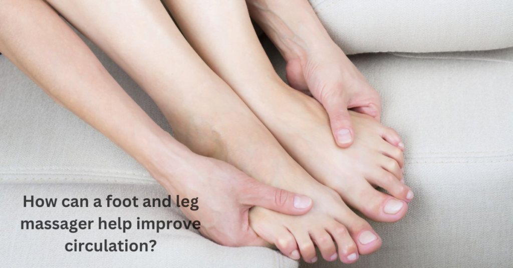 Foot and Leg Massagers for Improved Circulation