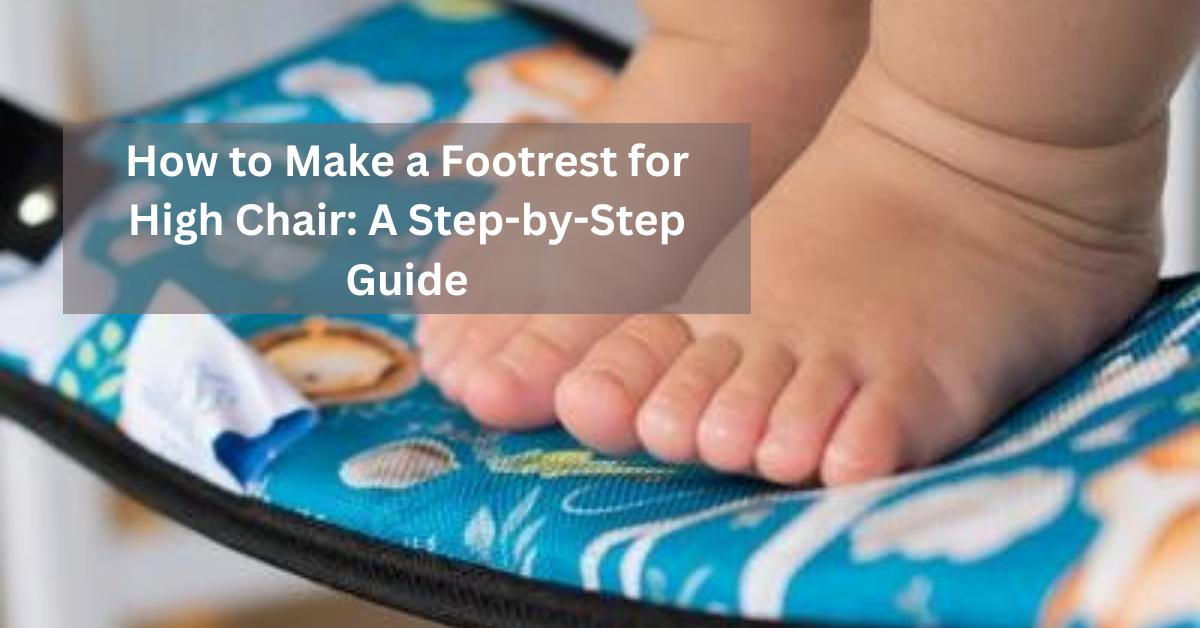 How to Make a Footrest for High Chair: A Step-by-Step Guide