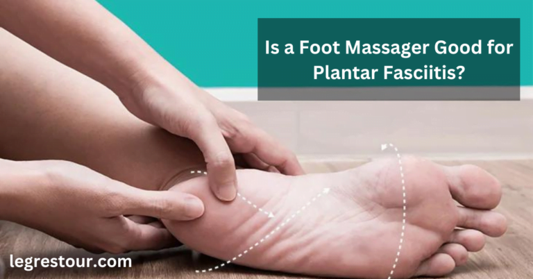 Is a Foot Massager Good for Plantar Fasciitis?