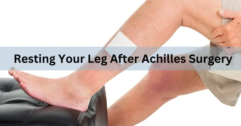 Resting Your Leg After Achilles Surgery