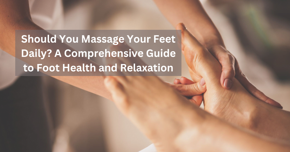 Should You Massage Your Feet Daily? A Comprehensive Guide to Foot Health and Relaxation