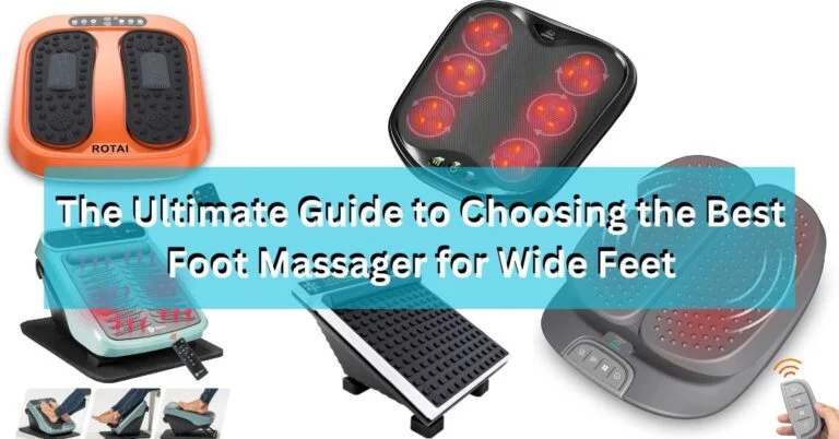The Ultimate Guide to Choosing the Best Foot Massager for Wide Feet