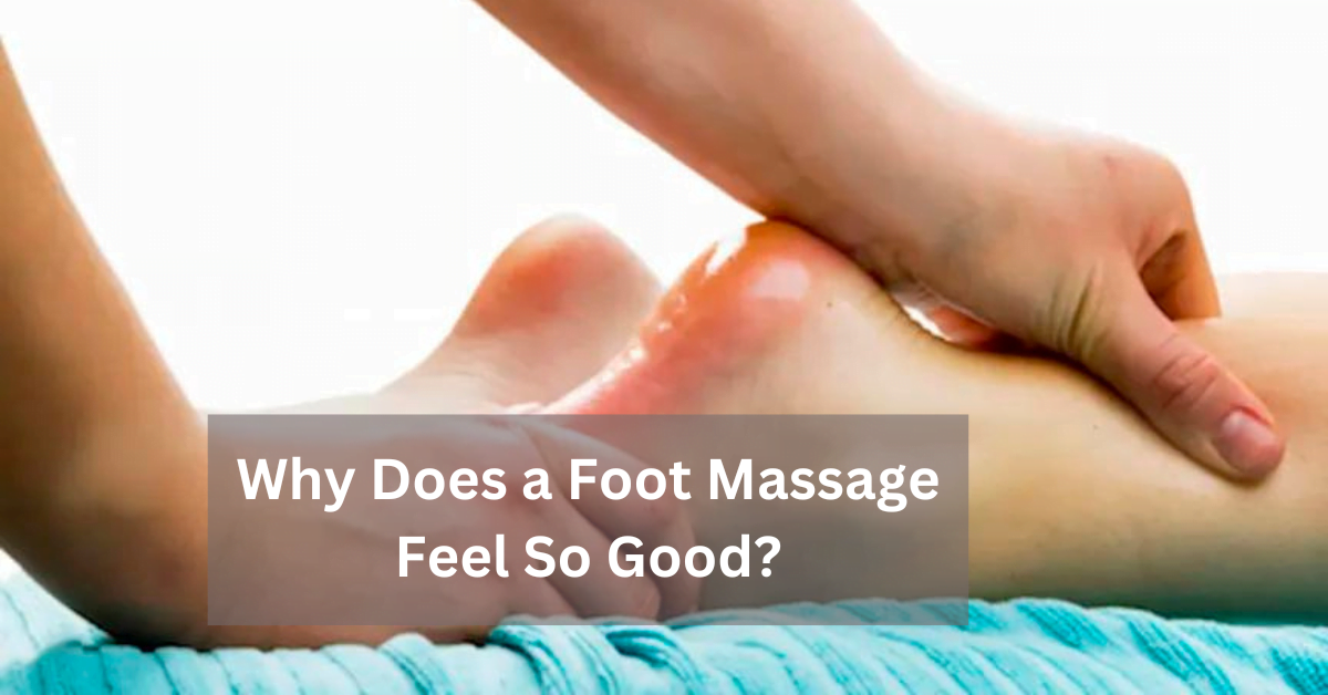 Why Does a Foot Massage Feel So Good?