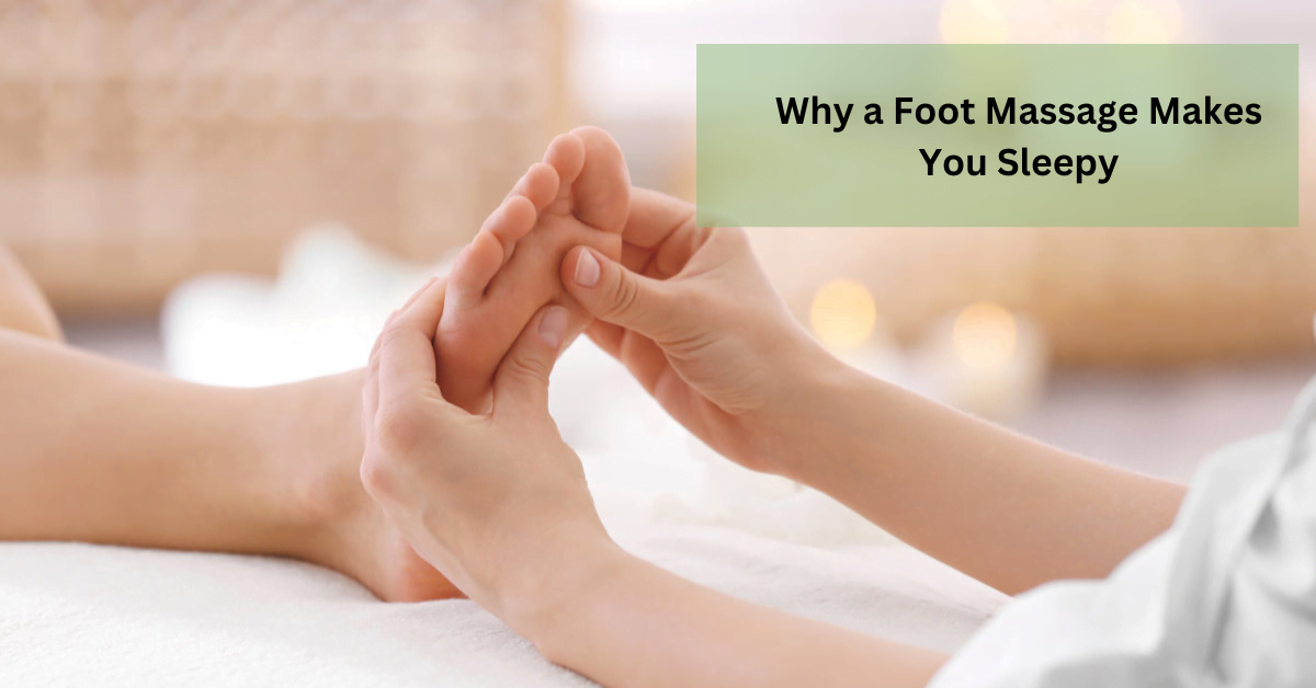 Why a Foot Massage Makes You Sleepy Understanding the Science Behind It